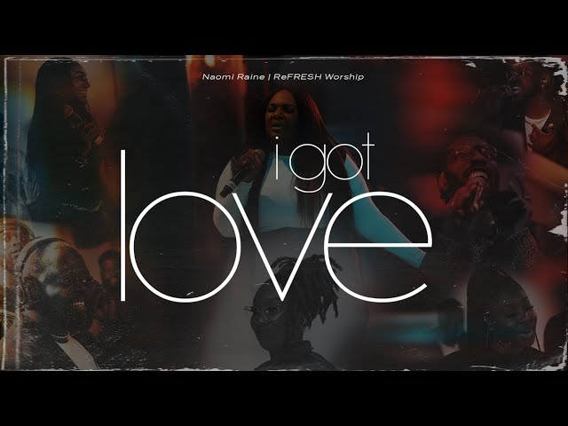 Feel the Power of Love in 'I Got Love' ft. Naomi Raine | ReFRESH Worship 🎶