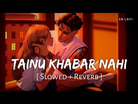 Tainu Khabar Nahi (Slowed + Reverb) | Arijit Singh, Sachin-Jigar | Munjya | SR Lofi