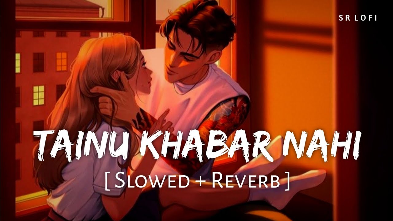 Tainu Khabar Nahi (Slowed + Reverb) | Arijit Singh & Sachin-Jigar | Soothing Lofi Remix 🎶