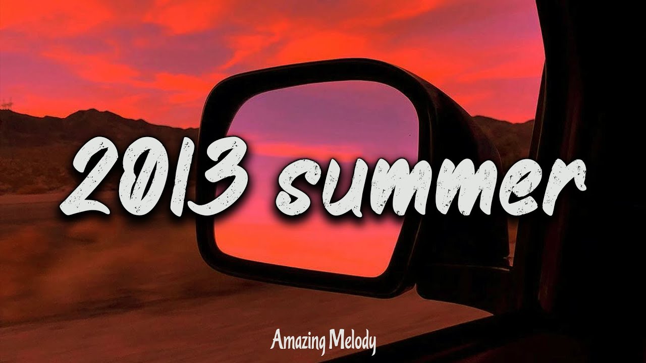 2013 Nostalgia Mix: A Throwback Playlist for Summer Vibes