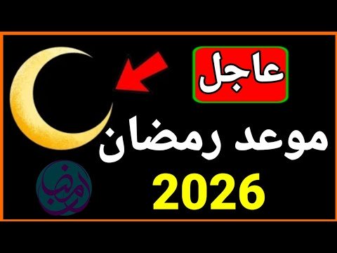 موعد رمضان 2026 - عاجل هذا هو موعد شهر رمضان 1447 - 2026 في جميع الدول العربية
