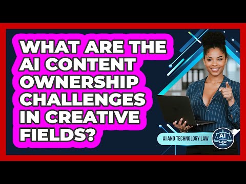 What Are The AI Content Ownership Challenges In Creative Fields? - AI and Technology Law