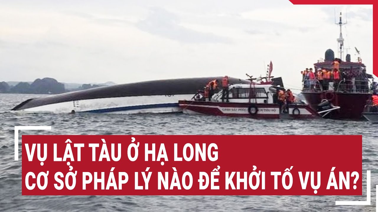 Vụ lật tàu ở Hạ Long: Cơ sở pháp lý để khởi tố vụ án