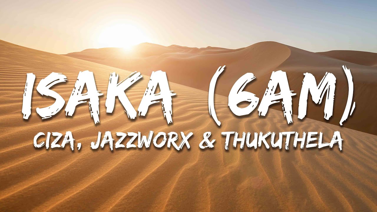 CIZA - ISAKA (6AM) Lyrics ft. Jazzworx & Thukuthela