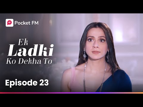 Episode 23 | Ek Ladki Ko Dekha To | Pocket FM