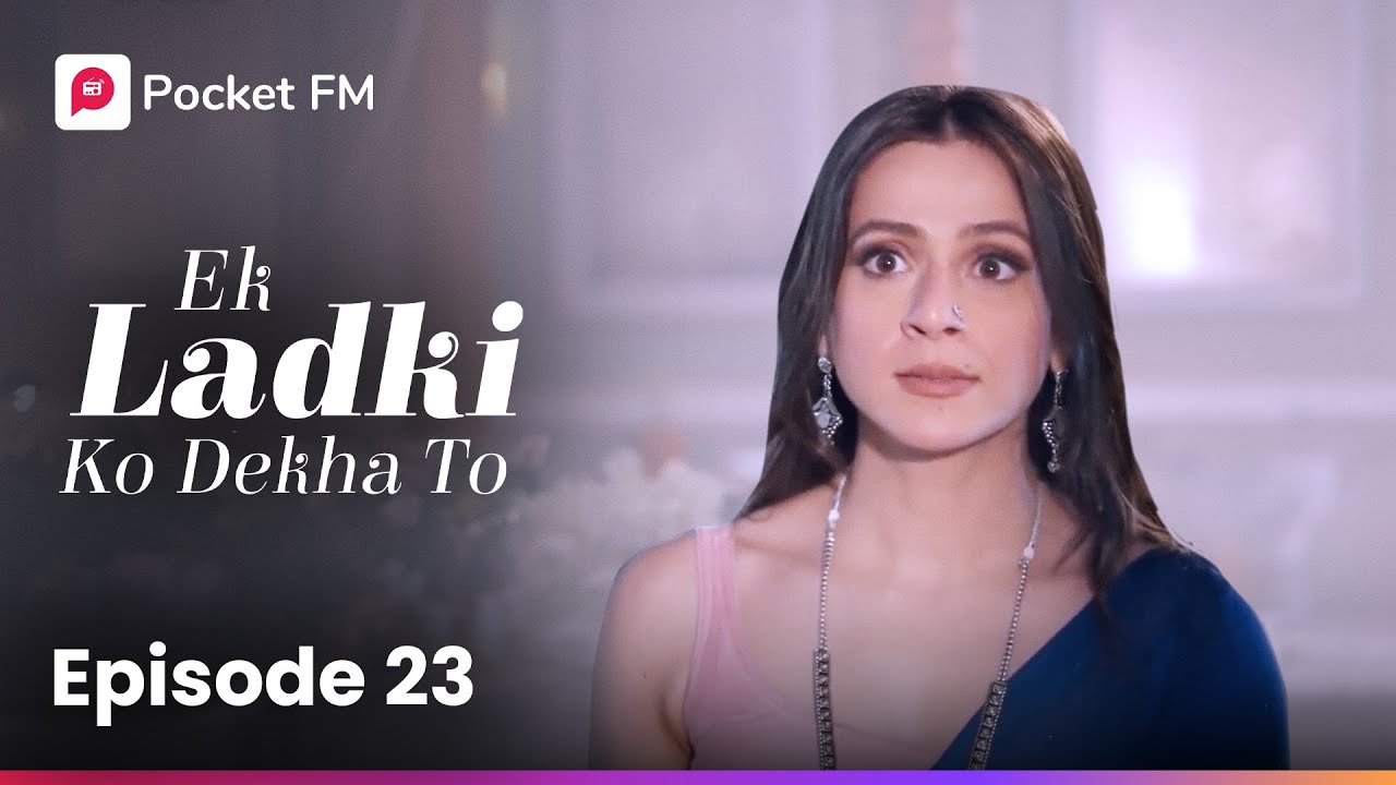 Episode 23 of 'Ek Ladki Ko Dekha To' on Pocket FM 🎧