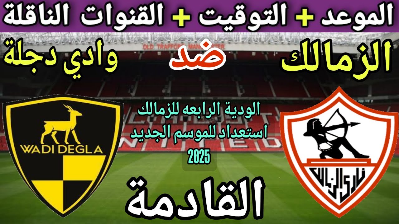 موعد مباراة الزمالك ووادي دجلة الودية القادمة والقنوات الناقلة 🔥 استعدادًا للموسم الجديد
