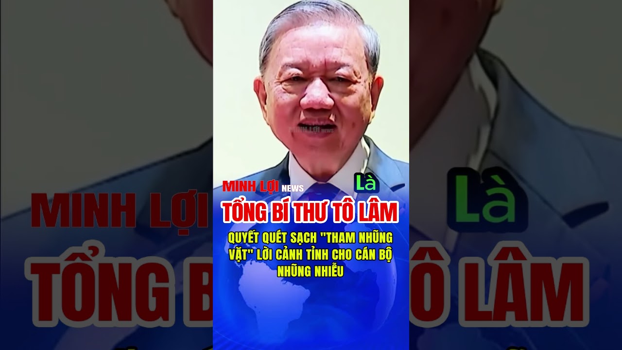 Tổng Bí Thư Tô Lâm: Diệt Tham Nhũng Như Nhu Cần Thiết