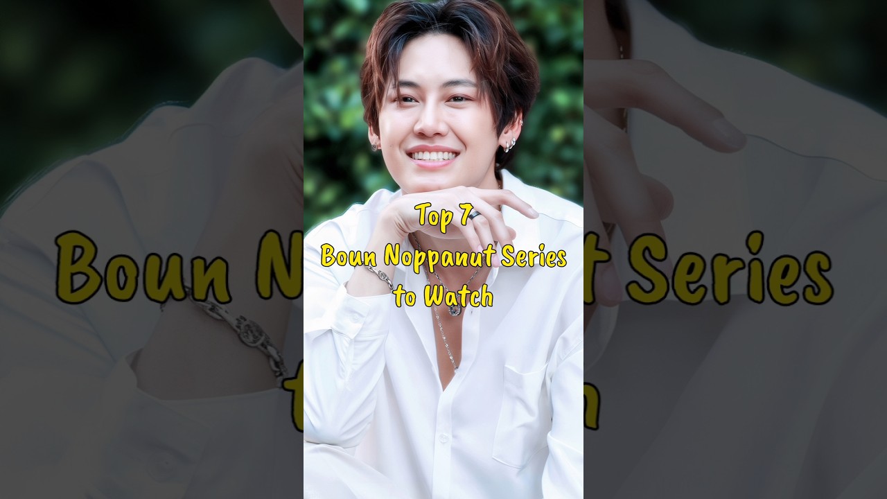 Top 7 Boun Noppanut BL Series to Watch 🎬