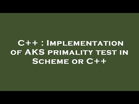 C++ : Implementation of AKS primality test in Scheme or C++