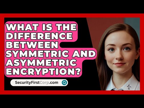 What Is the Difference Between Symmetric and Asymmetric Encryption? | SecurityFirstCorp News