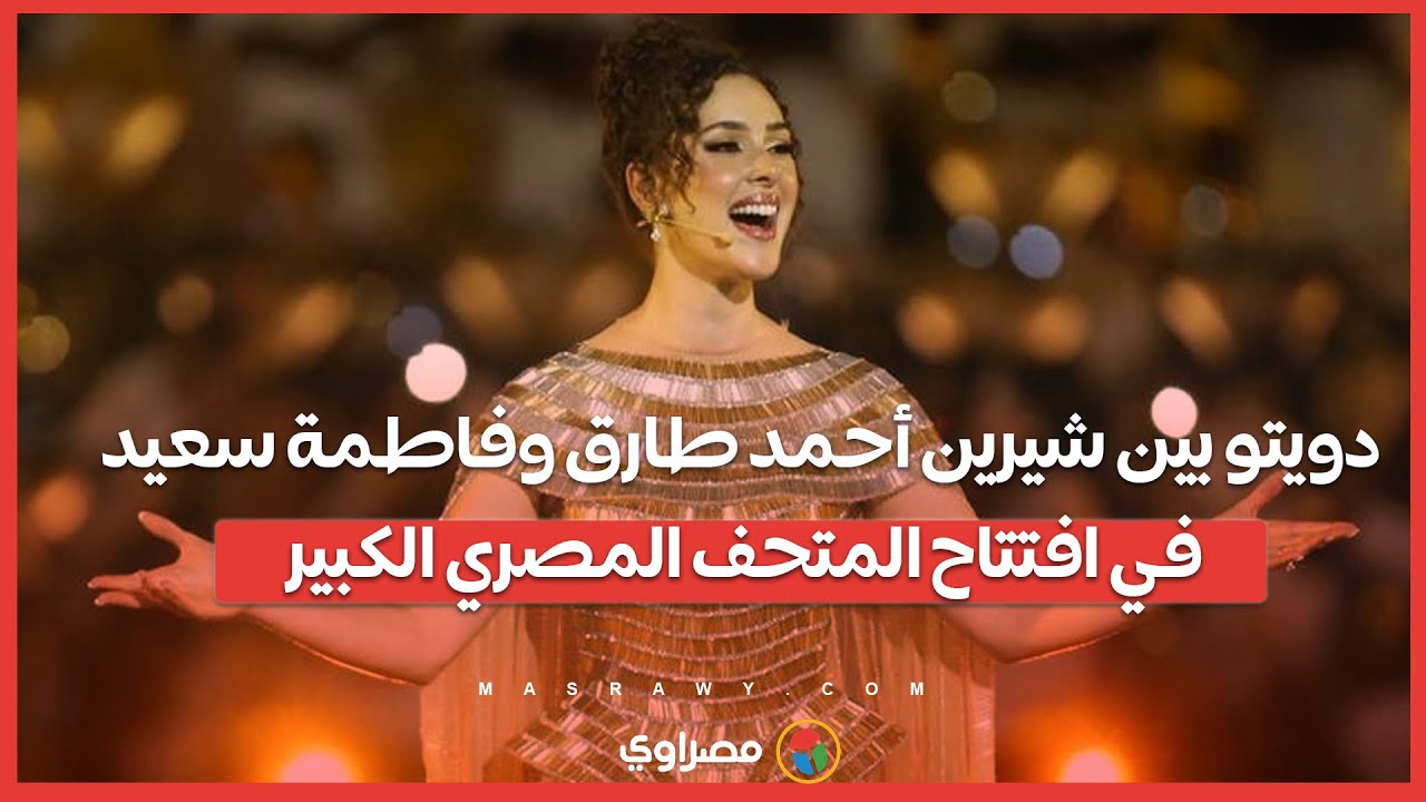 شاهد دويتو مميز بين شيرين أحمد طارق وفاطمة سعيد في افتتاح المتحف المصري الكبير 🎶