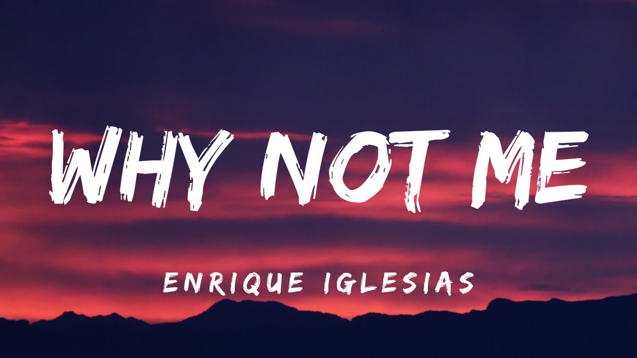 Enrique Iglesias - Why Not Me (Lyrics) 🎶