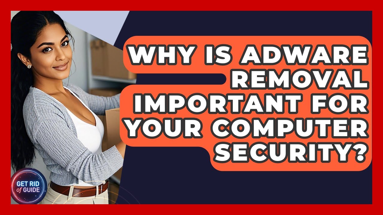The Importance of Adware Removal for Computer Security