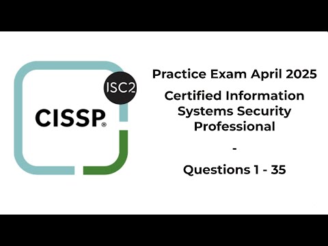 Practice Exam April 2025 | Q:1-35 | CISSP | Certified Information Systems Security Professional