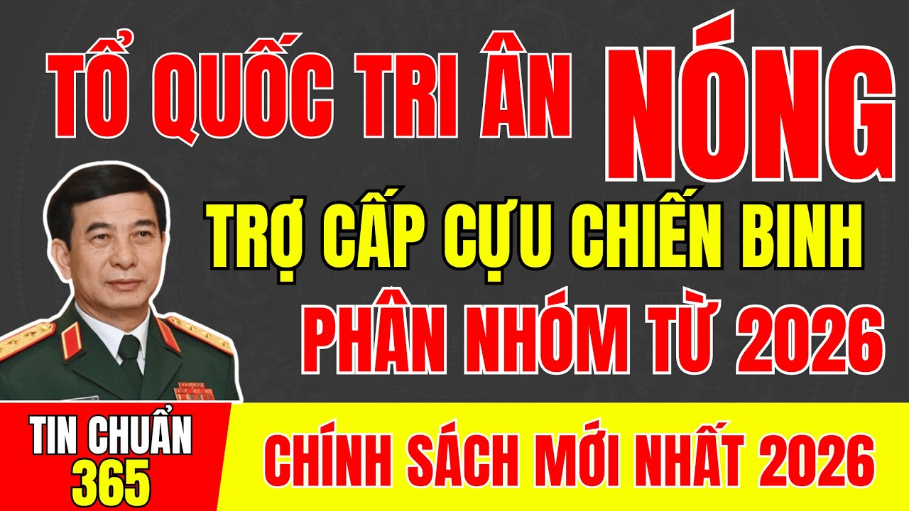 Tri ân cựu chiến binh: Trợ cấp phân nhóm từ 2026 🇻🇳