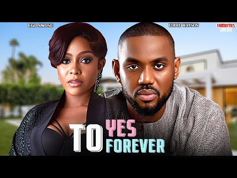 YES TO FOREVER - EGO NWOSU, EDDIE WATSON - Nigerian Movie