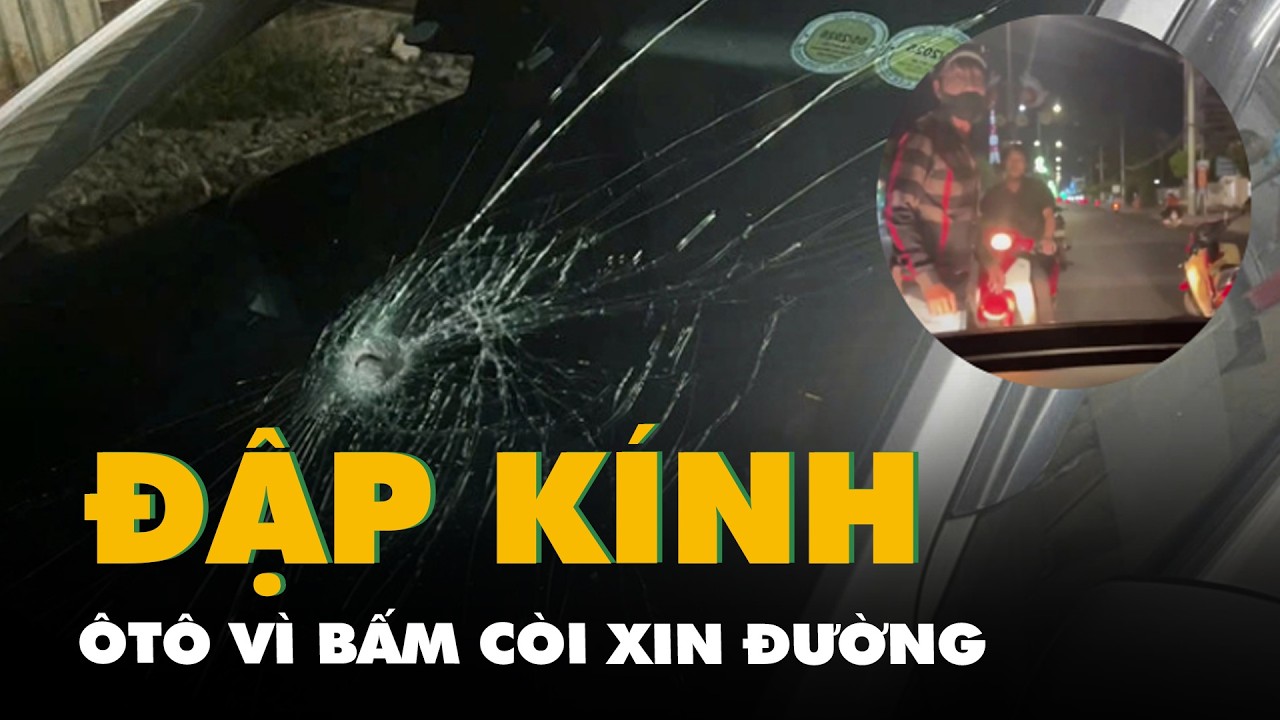Xác minh nhóm thanh niên đi xe máy chặn đầu đập bể kính ô tô vì tài xế bấm còi xin đường
