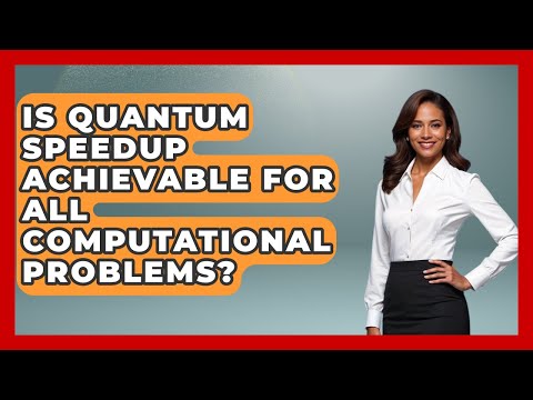 Is Quantum Speedup Achievable for All Computational Problems? - Quantum Tech Explained