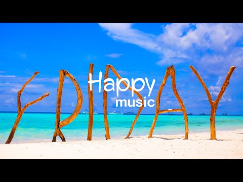 Happy Friday Vibes - Good Beats Only - Upbeat Music to Be Happy