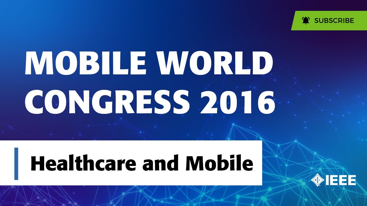 Mobile World Congress 2016 - Day Four Healthcare and Mobile with IEEE