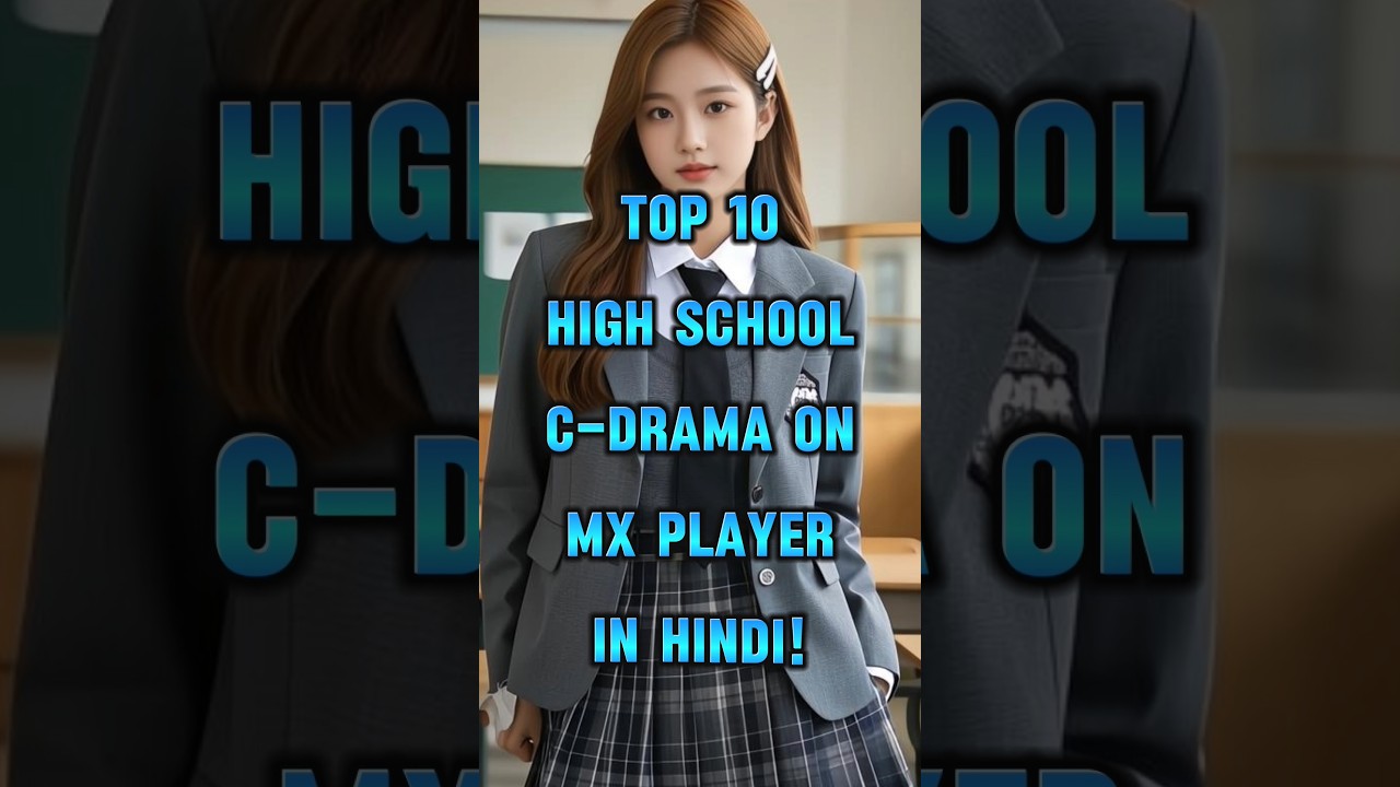 Top 10 Must-Watch High School Chinese Dramas on MX Player 😇