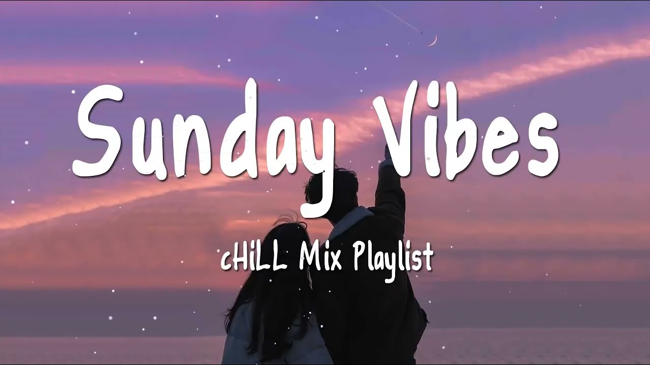 Sunday Vibes Chill Mix Playlist