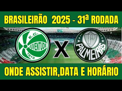 JUVENTUDE X PALMEIRAS BRASILEIRÃO 2025 - ONDE ASSISTIR E HORÁRIO DO JOGO - 31ª RODADA