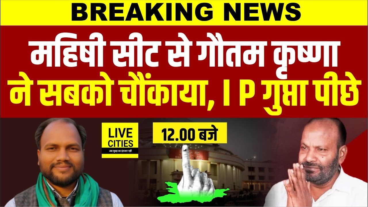 Bihar Election Results : Mahishi सीट पर Gautam Krishna ने सबको चौंकाया, I P Gupta पीछे ?