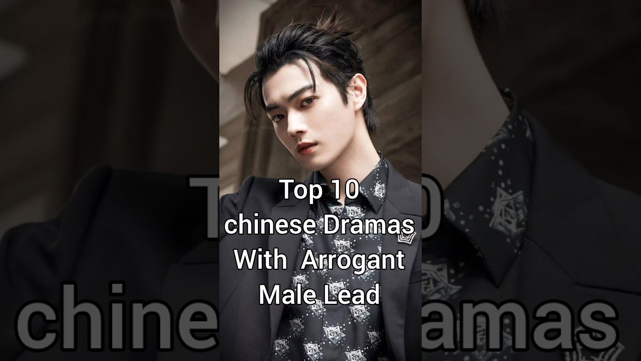 Top 10 Chinese Dramas with Arrogant Male Leads 🎬
