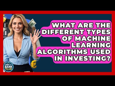 What Are The Different Types Of Machine Learning Algorithms Used In Investing?