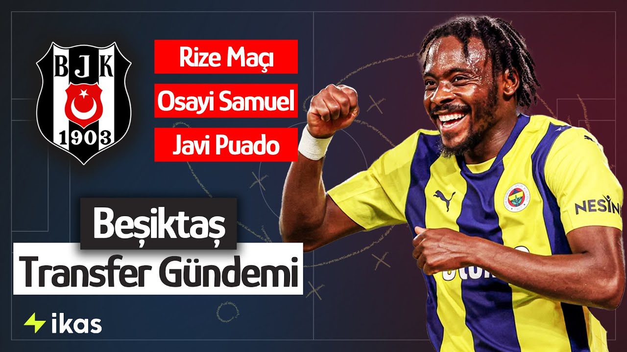 Osayi Samuel İş Yapabilir mi? Beşiktaş'ın Kadro Planları ve Güncel Haberler ⚽