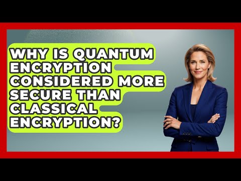 Why Is Quantum Encryption Considered More Secure Than Classical Encryption? - Quantum Tech Explained