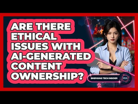 Are There Ethical Issues With AI-generated Content Ownership? - Emerging Tech Insider