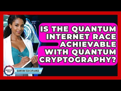 Is The Quantum Internet Race Achievable With Quantum Cryptography? - Quantum Tech Explained