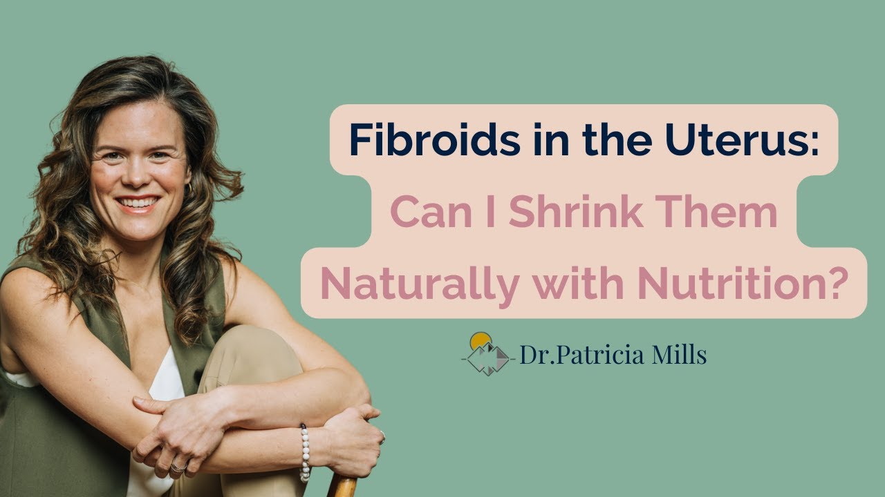 Fibroids: How To Shrink Them with Naturally with Nutrition | Dr. Patricia Mills, MD