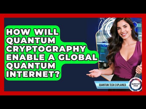 How Will Quantum Cryptography Enable A Global Quantum Internet? - Quantum Tech Explained