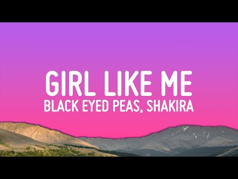 Black Eyed Peas feat. Shakira - GIRL LIKE ME (Lyrics)