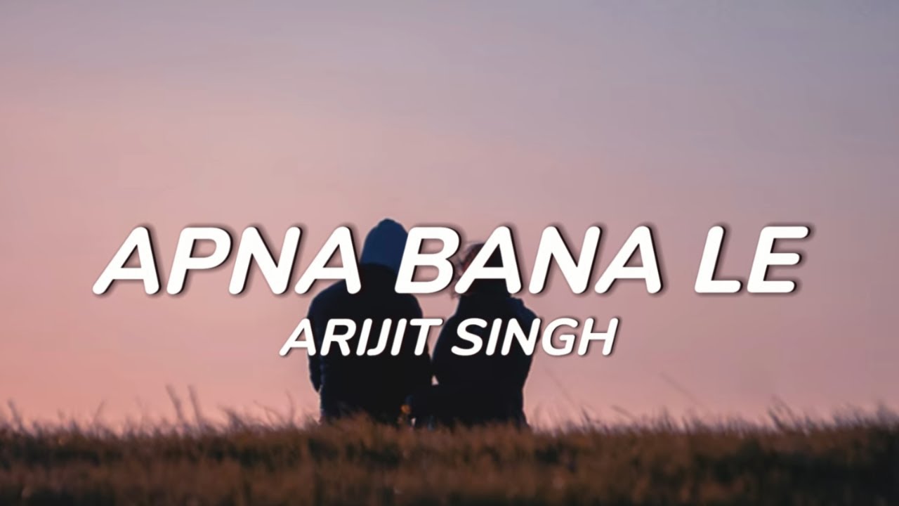 Apna Bana Le Lyrics by Arijit Singh 🎶
