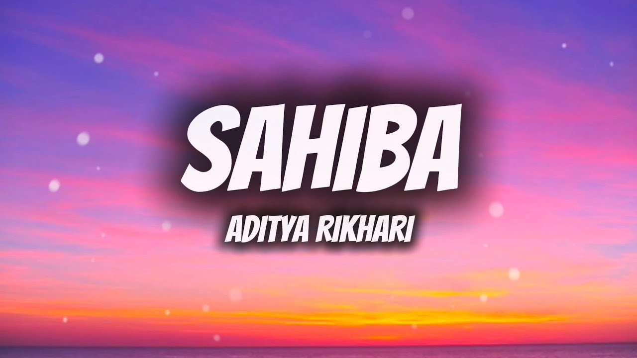 Sahiba Lyrics and Song Video | Aditya Rikhari | Sahiba Aye Ghar Kahe Na | Hindi Indie Song 2025
