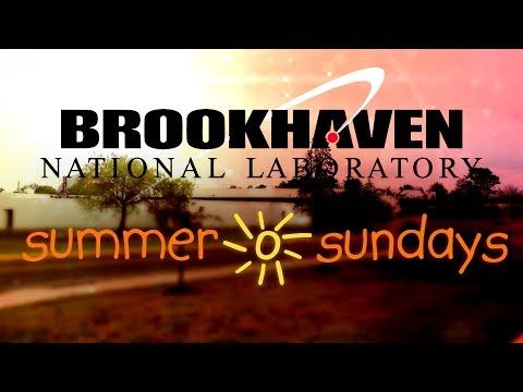 Brookhaven National Lab Summer Sundays -  Exploring The Ultra Small