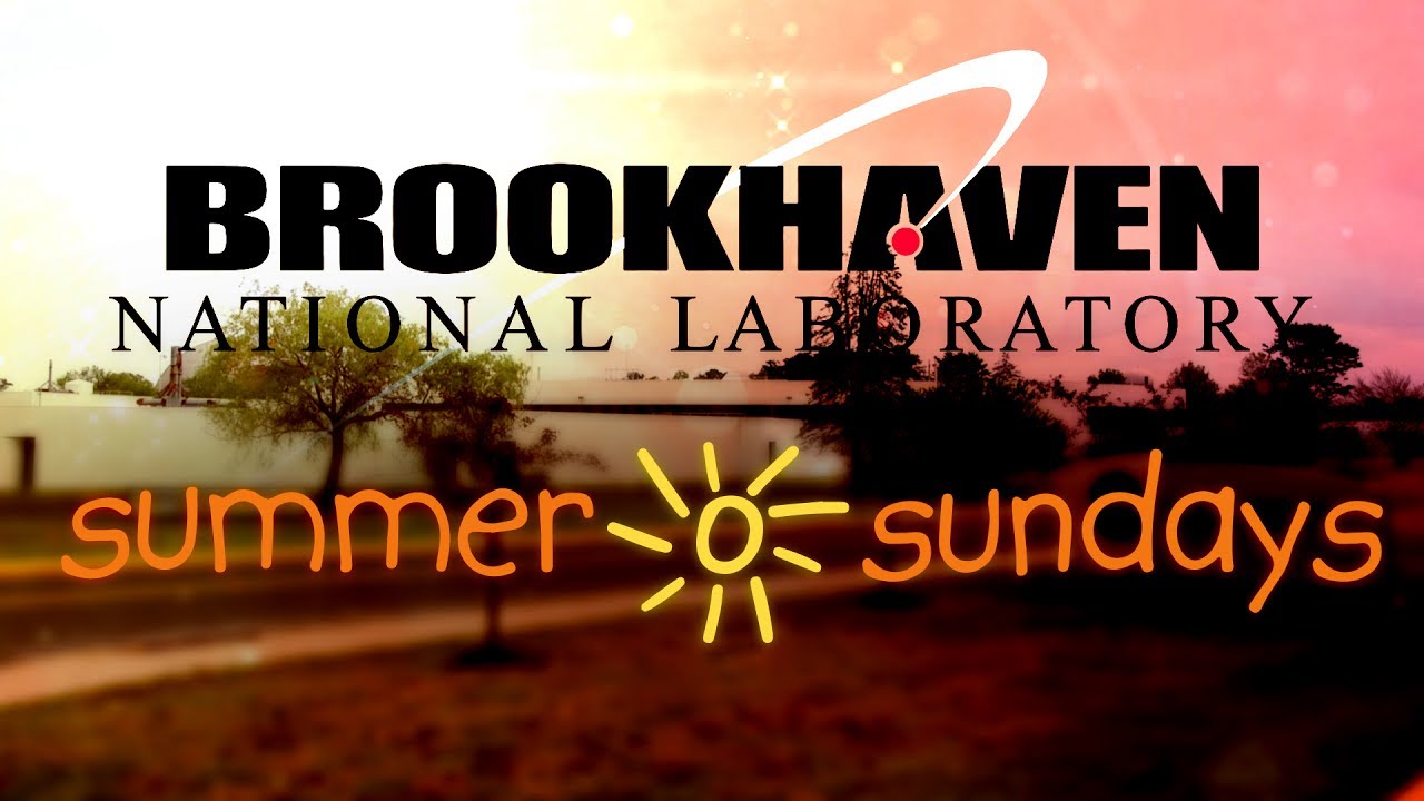 Brookhaven National Lab Summer Sundays - Exploring the Ultra Small