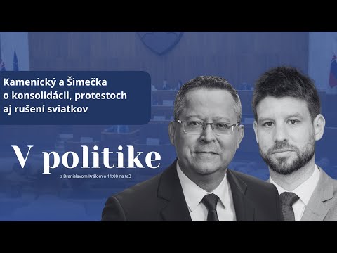 V politike: Kamenický a Šimečka o konsolidácii, protestoch aj rušení sviatkov