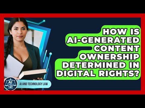 How Is AI-generated Content Ownership Determined In Digital Rights? - AI and Technology Law