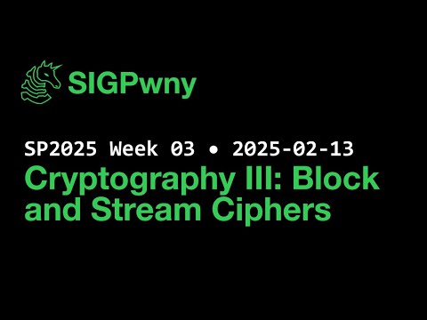 SP2025 Week 03: Cryptography III: Block and Stream Ciphers (2025-02-13)