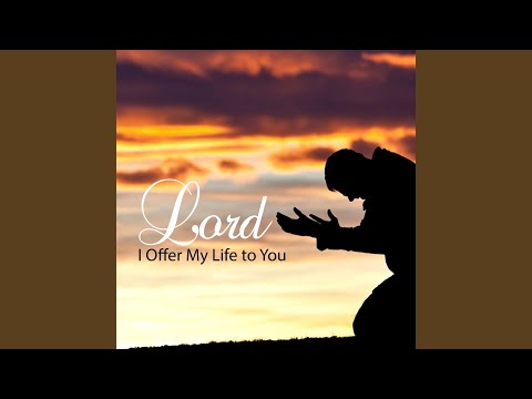 Lord I Offer My Life to You