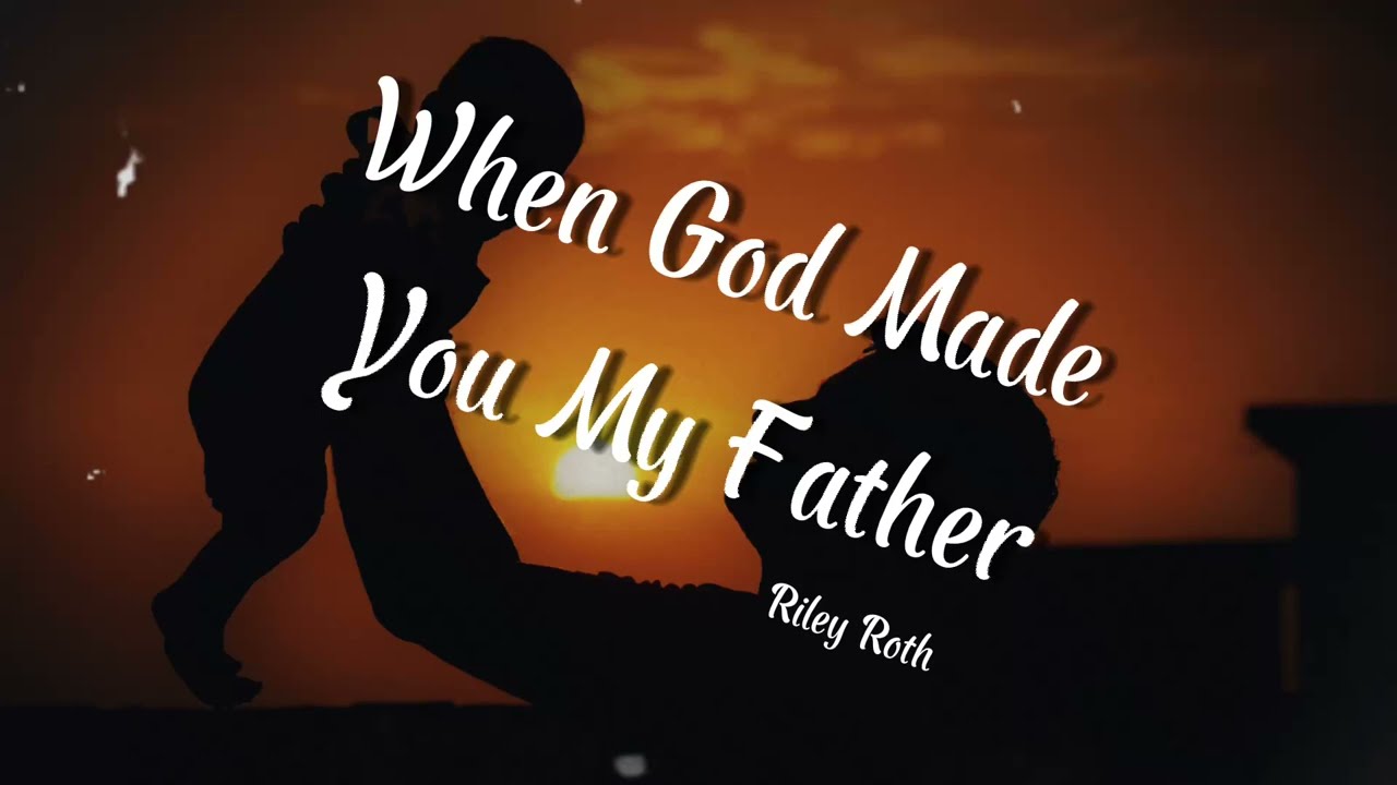 When God Made You, My Father - Riley Roth 🎶