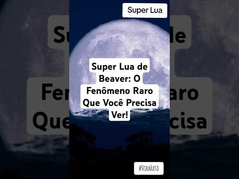 Super Lua de Beaver: O Fenômeno Raro Que Você Precisa Ver! #shorts #superlua #luadebeaver