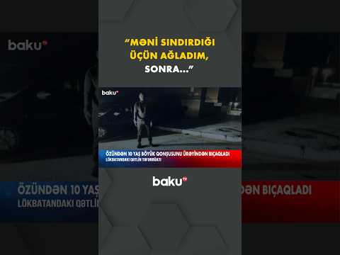 “Dediyim hər şeyi etməlisən...” | Lökbatanda 18 yaşlı oğlan qonşusunu görün necə öldürdü