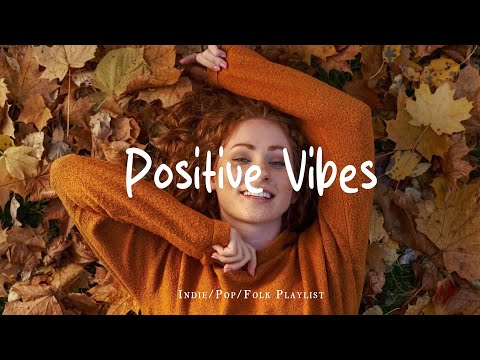 Positive Vibes 🙌 Happy Music To Start Your Day | Best Indie/Pop/Folk/Acoustic Playlist